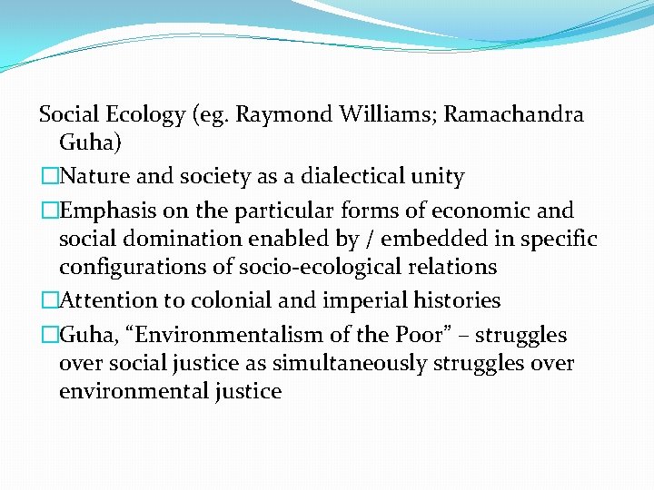 Social Ecology (eg. Raymond Williams; Ramachandra Guha) �Nature and society as a dialectical unity