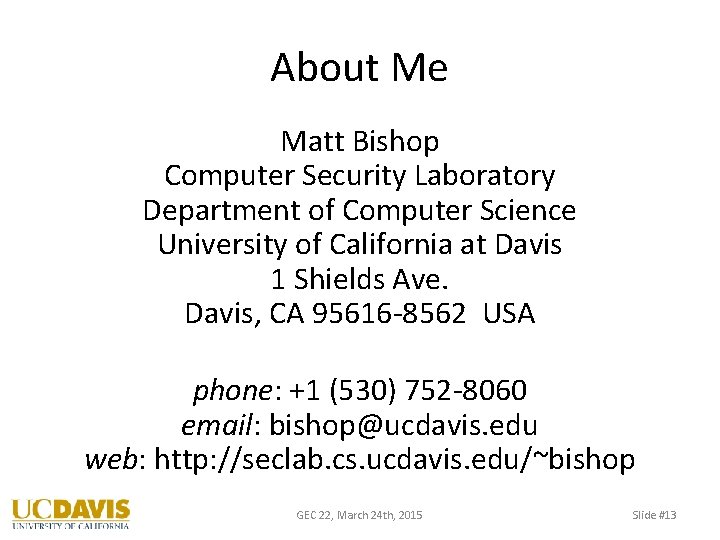 About Me Matt Bishop Computer Security Laboratory Department of Computer Science University of California