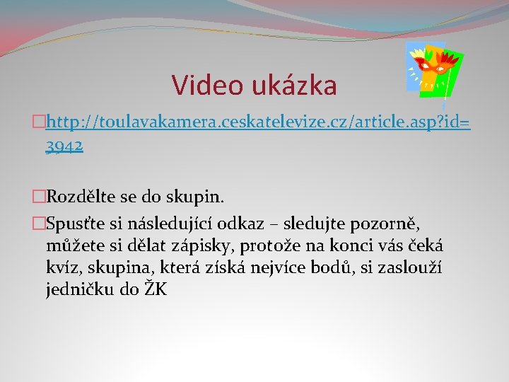 Video ukázka �http: //toulavakamera. ceskatelevize. cz/article. asp? id= 3942 �Rozdělte se do skupin. �Spusťte