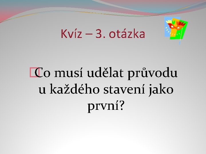 Kvíz – 3. otázka � Co musí udělat průvodu u každého stavení jako první?