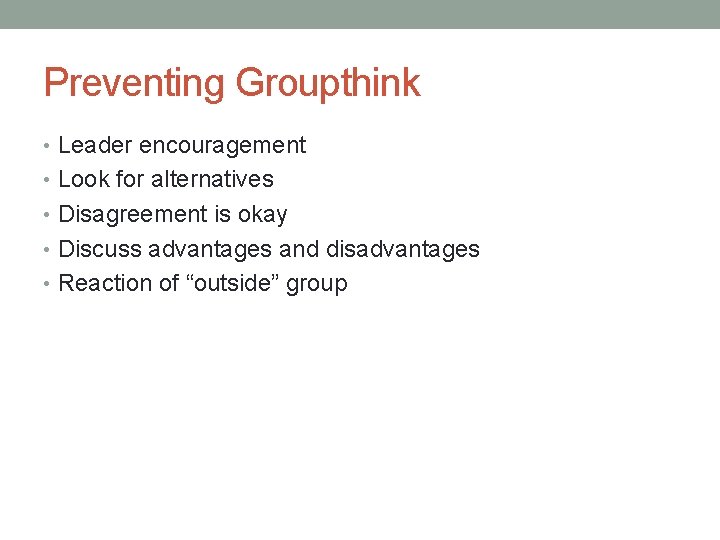 Preventing Groupthink • Leader encouragement • Look for alternatives • Disagreement is okay •