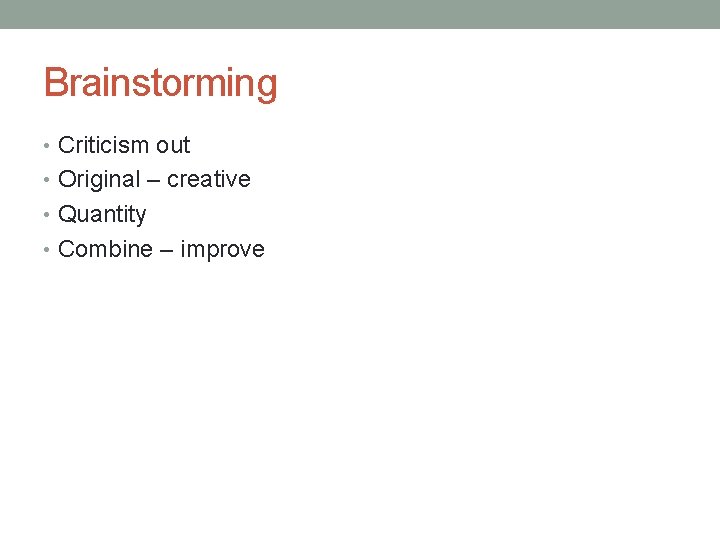 Brainstorming • Criticism out • Original – creative • Quantity • Combine – improve