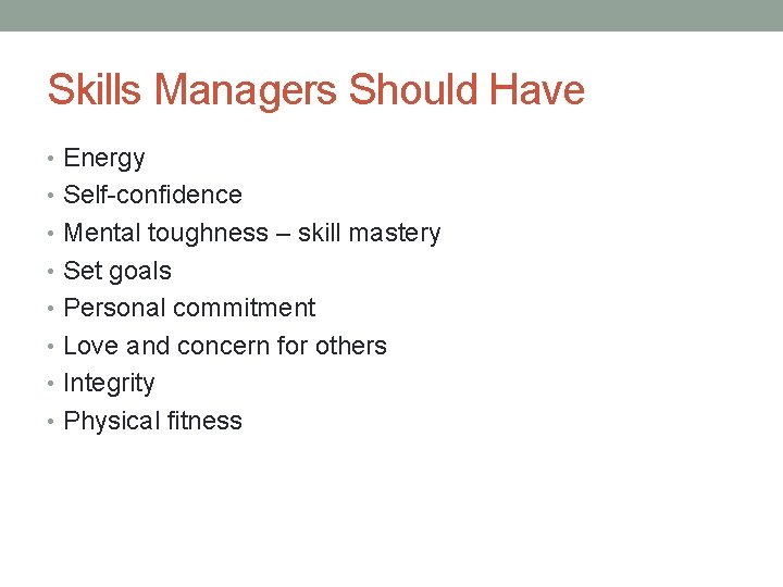 Skills Managers Should Have • Energy • Self-confidence • Mental toughness – skill mastery