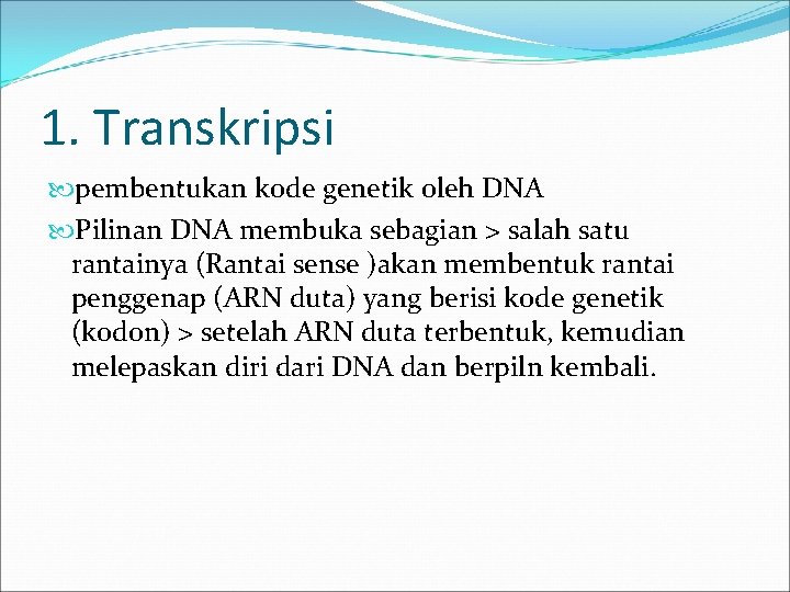 1. Transkripsi pembentukan kode genetik oleh DNA Pilinan DNA membuka sebagian > salah satu