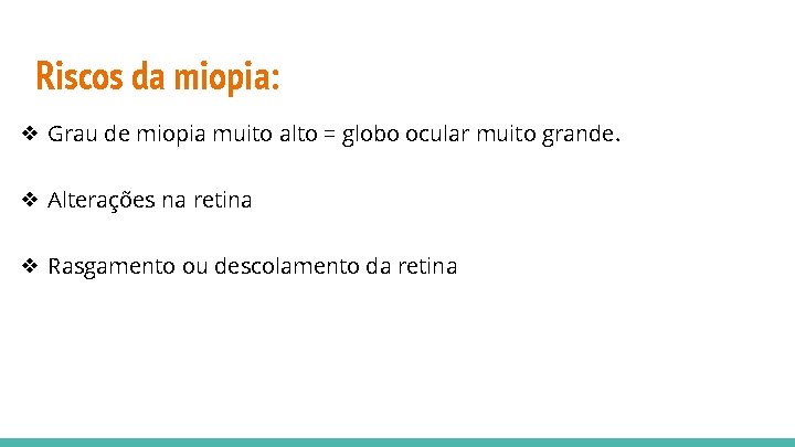 Riscos da miopia: ❖ Grau de miopia muito alto = globo ocular muito grande.