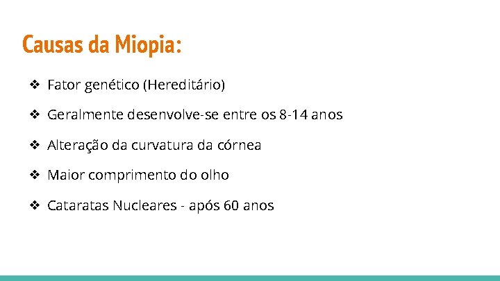 Causas da Miopia: ❖ Fator genético (Hereditário) ❖ Geralmente desenvolve-se entre os 8 -14