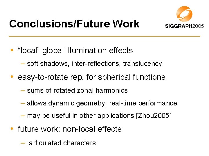 Conclusions/Future Work • “local” global illumination effects – soft shadows, inter-reflections, translucency • easy-to-rotate