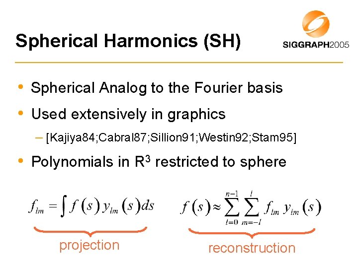 Spherical Harmonics (SH) • Spherical Analog to the Fourier basis • Used extensively in