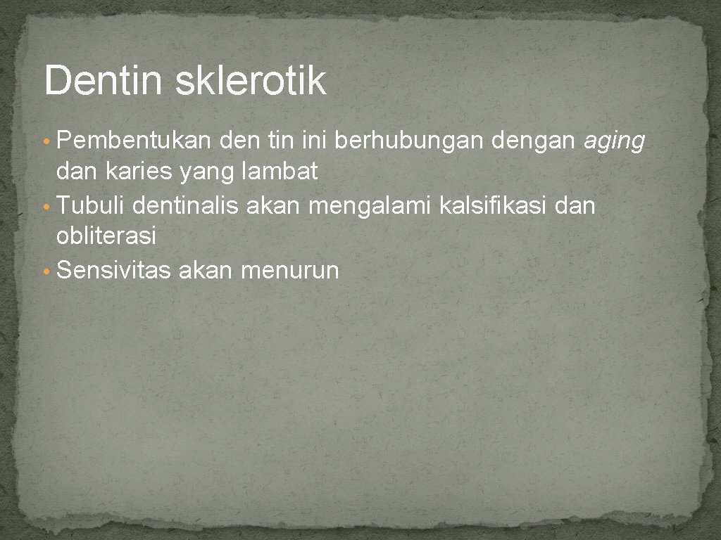 Dentin sklerotik • Pembentukan den tin ini berhubungan dengan aging dan karies yang lambat