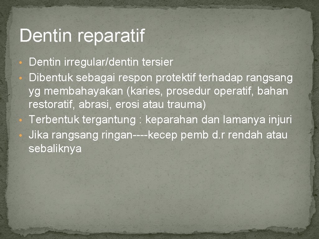 Dentin reparatif • Dentin irregular/dentin tersier • Dibentuk sebagai respon protektif terhadap rangsang yg