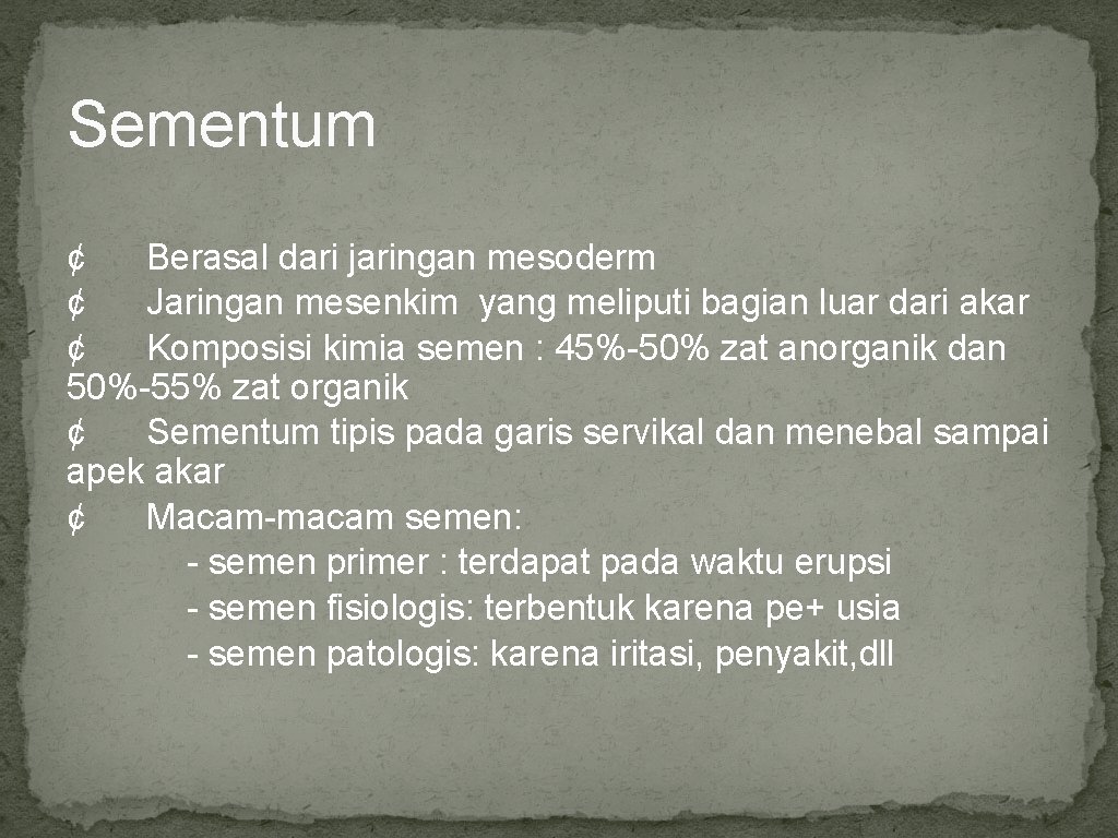 Sementum ¢ Berasal dari jaringan mesoderm ¢ Jaringan mesenkim yang meliputi bagian luar dari