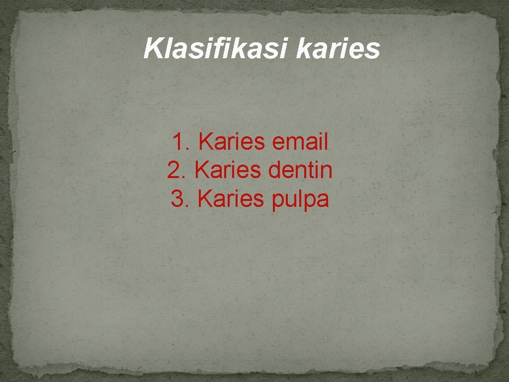 Klasifikasi karies 1. Karies email 2. Karies dentin 3. Karies pulpa 