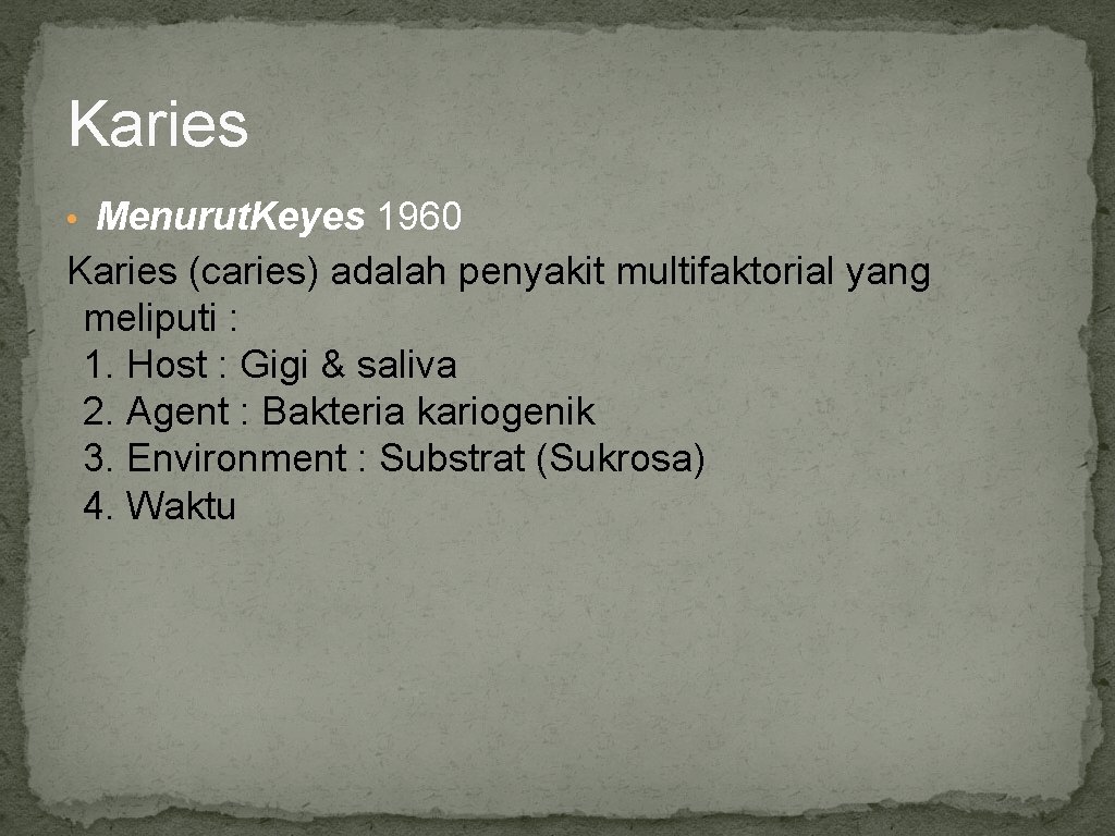 Karies • Menurut. Keyes 1960 Karies (caries) adalah penyakit multifaktorial yang meliputi : 1.