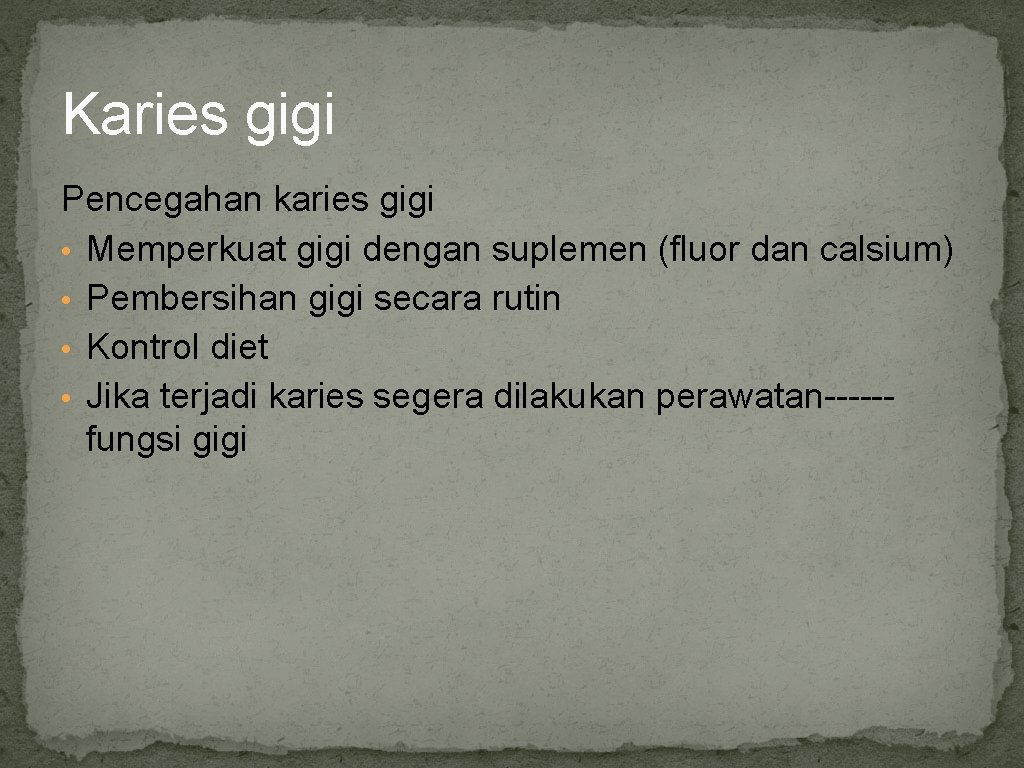 Karies gigi Pencegahan karies gigi • Memperkuat gigi dengan suplemen (fluor dan calsium) •