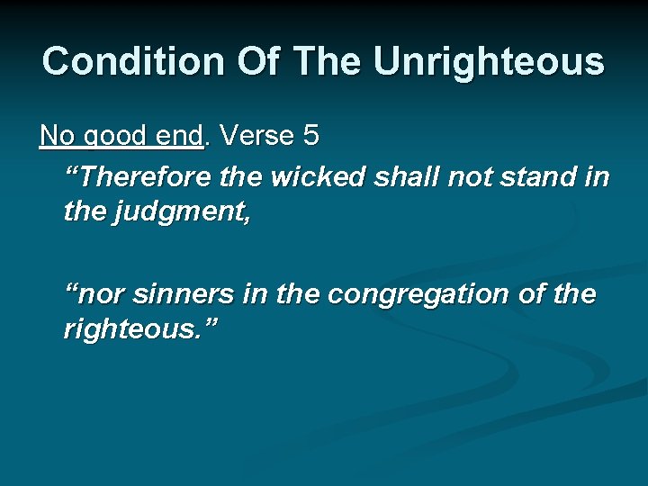 Condition Of The Unrighteous No good end. Verse 5 “Therefore the wicked shall not