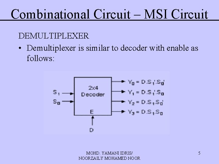 Combinational Circuit – MSI Circuit DEMULTIPLEXER • Demultiplexer is similar to decoder with enable