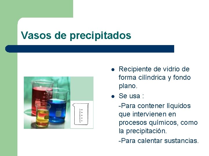 Vasos de precipitados l l Recipiente de vidrio de forma cilíndrica y fondo plano.