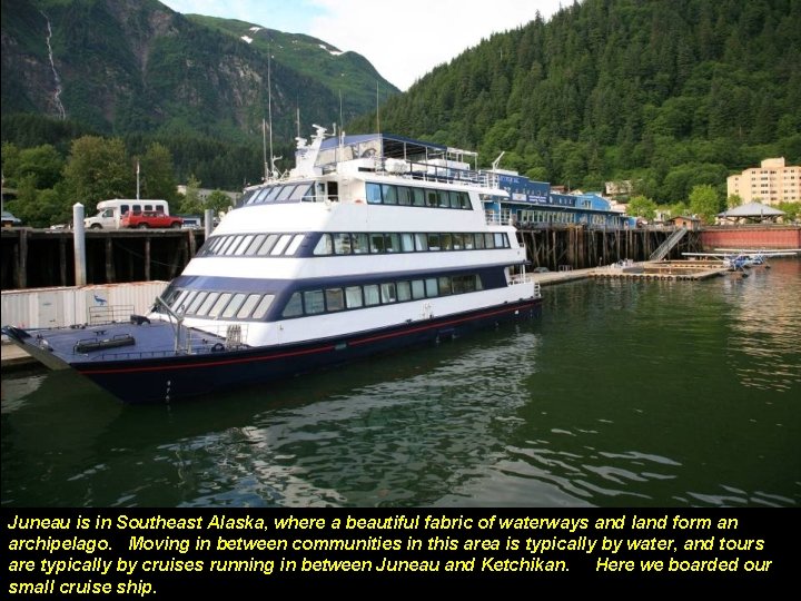 Juneau is in Southeast Alaska, where a beautiful fabric of waterways and land form