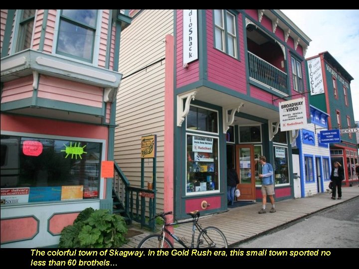 The colorful town of Skagway. In the Gold Rush era, this small town sported