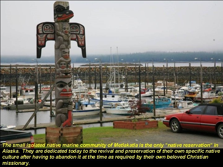 The small isolated native marine community of Metlakatla is the only “native reservation” in