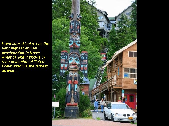 Ketchikan, Alaska, has the very highest annual precipitation in North America and it shows