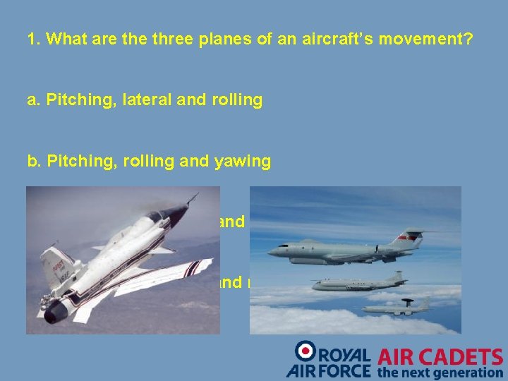 1. What are three planes of an aircraft’s movement? a. Pitching, lateral and rolling