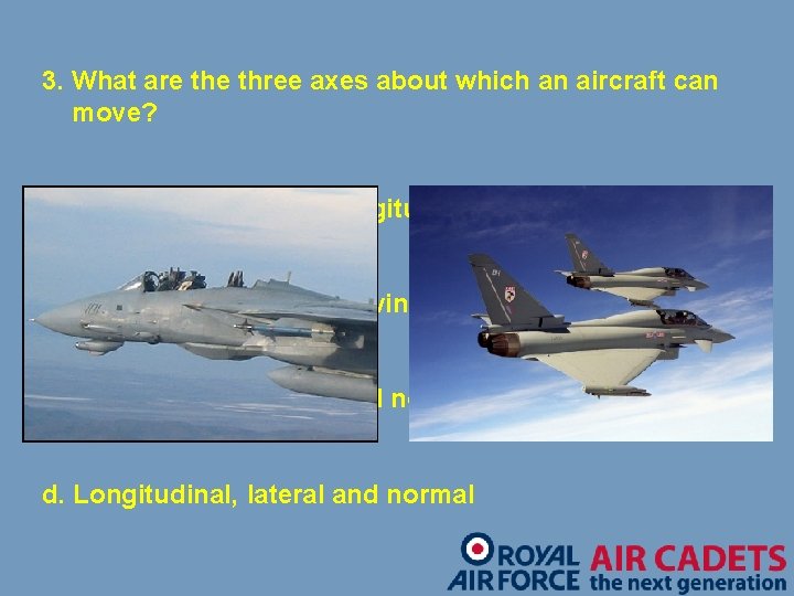 3. What are three axes about which an aircraft can move? a. Pitching, lateral
