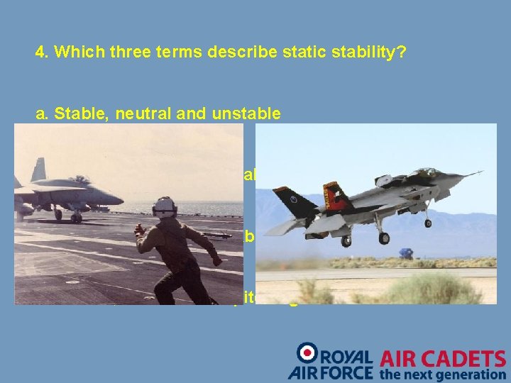 4. Which three terms describe static stability? a. Stable, neutral and unstable b. Stable,