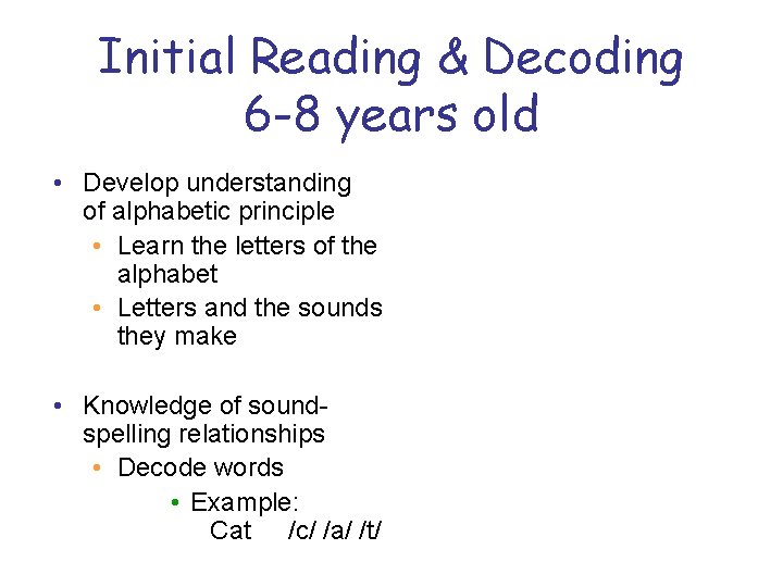 Initial Reading & Decoding 6 -8 years old • Develop understanding of alphabetic principle