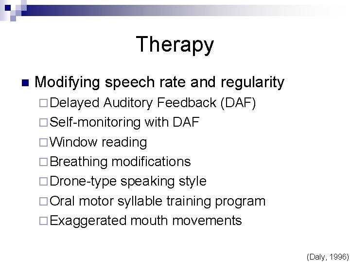 Therapy n Modifying speech rate and regularity ¨ Delayed Auditory Feedback (DAF) ¨ Self-monitoring