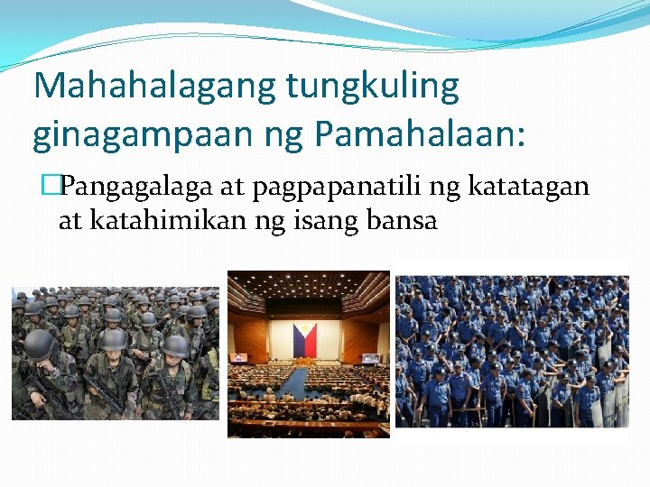 Mahahalagang tungkuling ginagampaan ng Pamahalaan: �Pangagalaga at pagpapanatili ng katatagan at katahimikan ng isang