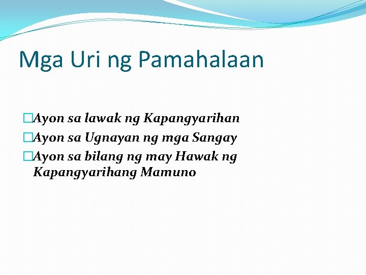 Mga Uri ng Pamahalaan �Ayon sa lawak ng Kapangyarihan �Ayon sa Ugnayan ng mga