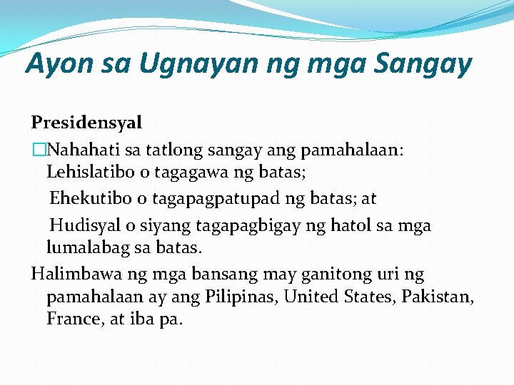 Ayon sa Ugnayan ng mga Sangay Presidensyal �Nahahati sa tatlong sangay ang pamahalaan: Lehislatibo