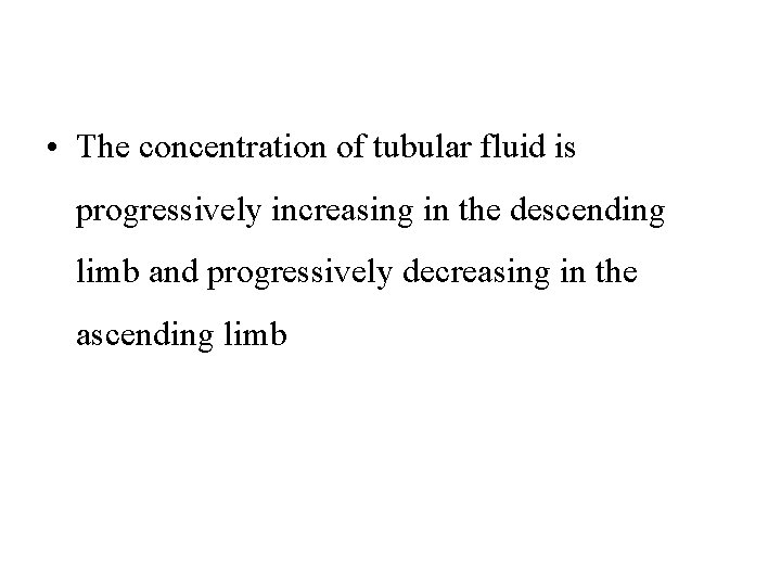  • The concentration of tubular fluid is progressively increasing in the descending limb