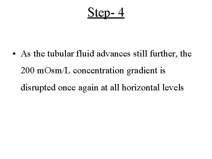 Step- 4 • As the tubular fluid advances still further, the 200 m. Osm/L