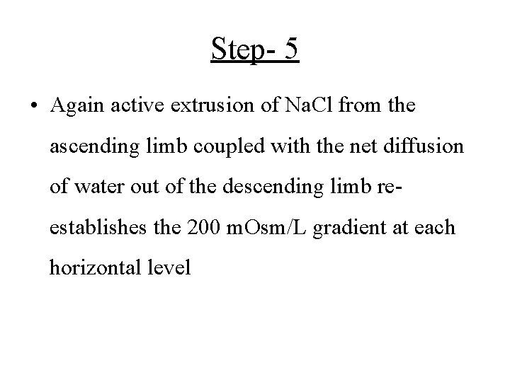 Step- 5 • Again active extrusion of Na. Cl from the ascending limb coupled