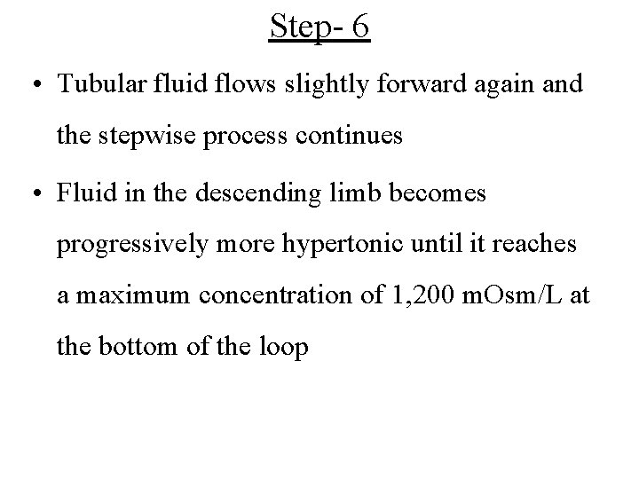 Step- 6 • Tubular fluid flows slightly forward again and the stepwise process continues