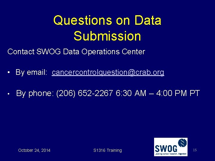 Questions on Data Submission Contact SWOG Data Operations Center • By email: cancercontrolquestion@crab. org