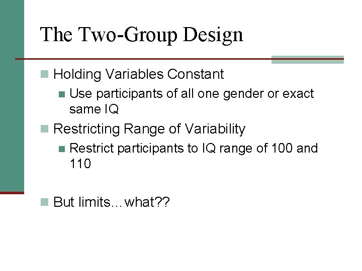 The Two-Group Design n Holding Variables Constant n Use participants of all one gender