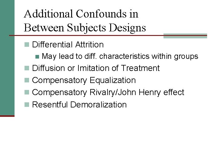 Additional Confounds in Between Subjects Designs n Differential Attrition n May lead to diff.