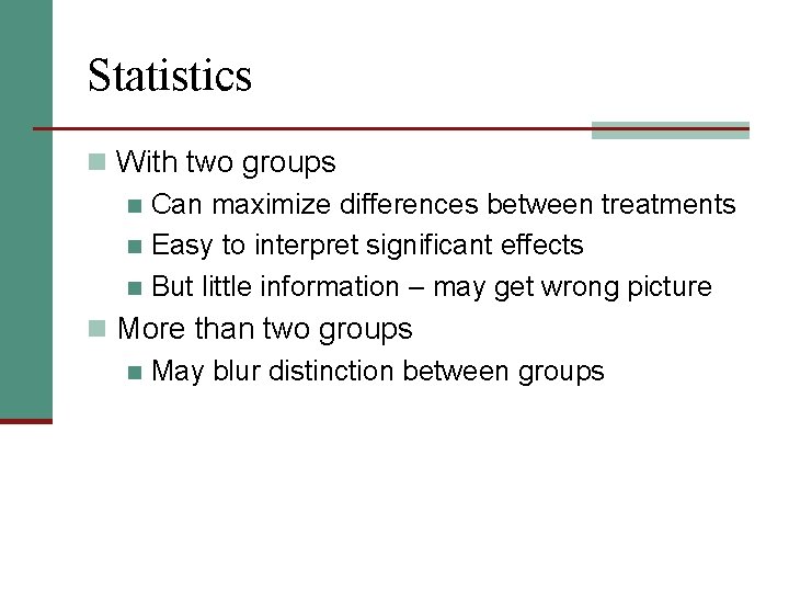 Statistics n With two groups n Can maximize differences between treatments n Easy to