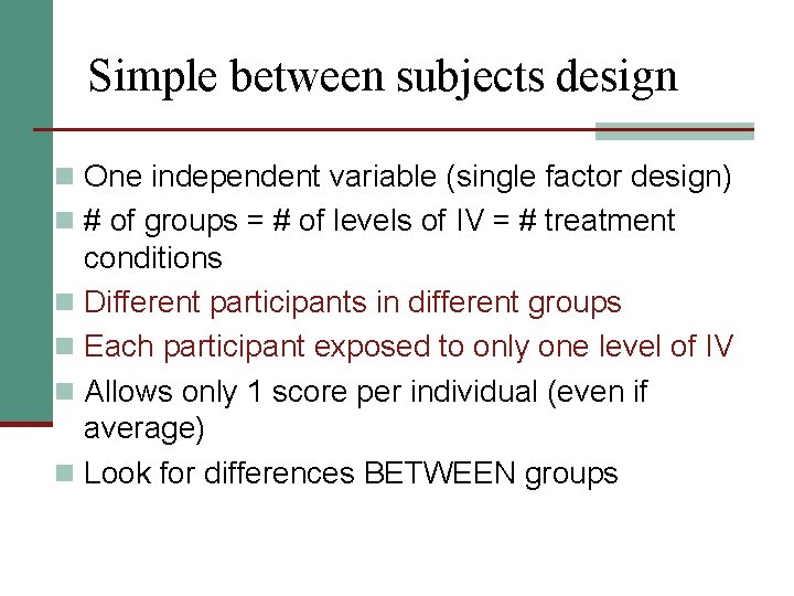 Simple between subjects design n One independent variable (single factor design) n # of