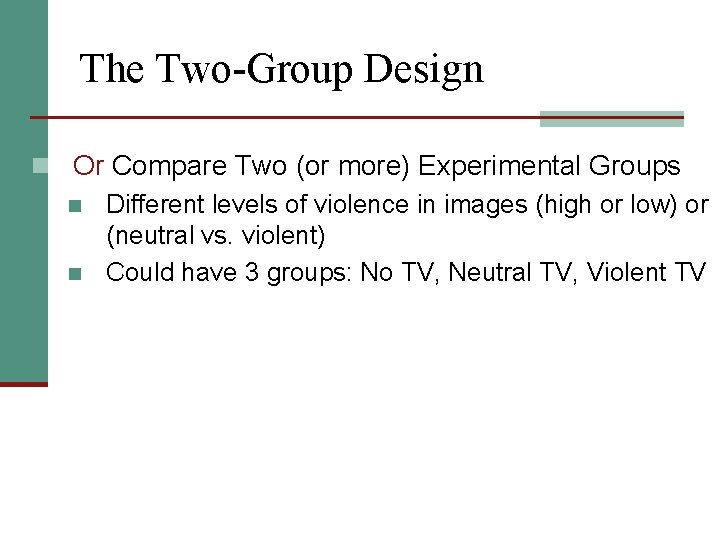 The Two-Group Design n Or Compare Two (or more) Experimental Groups n Different levels