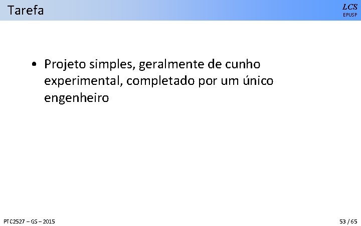 Tarefa LCS EPUSP • Projeto simples, geralmente de cunho experimental, completado por um único