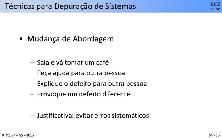 Técnicas para Depuração de Sistemas LCS EPUSP • Mudança de Abordagem – – Saia