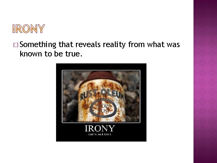 � Something that reveals reality from what was known to be true. 