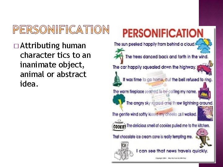 � Attributing human character tics to an inanimate object, animal or abstract idea. 