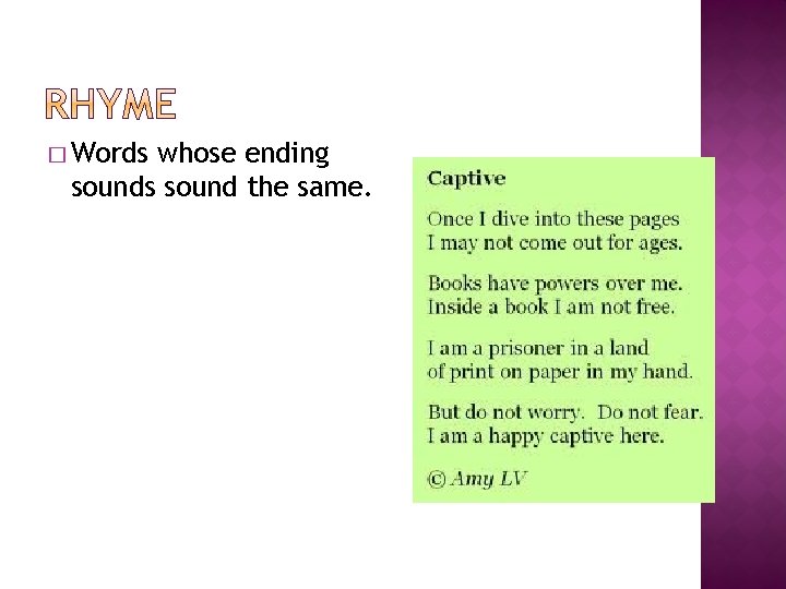 � Words whose ending sounds sound the same. 