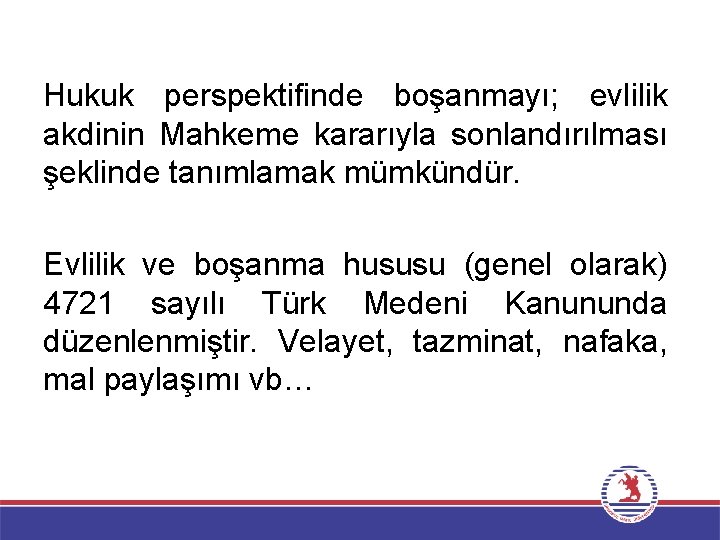 Hukuk perspektifinde boşanmayı; evlilik akdinin Mahkeme kararıyla sonlandırılması şeklinde tanımlamak mümkündür. Evlilik ve boşanma