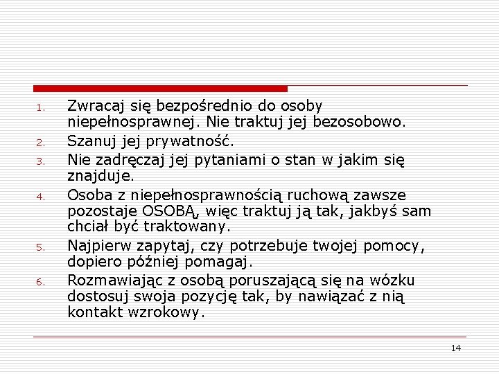 1. 2. 3. 4. 5. 6. Zwracaj się bezpośrednio do osoby niepełnosprawnej. Nie traktuj